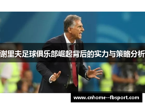 谢里夫足球俱乐部崛起背后的实力与策略分析