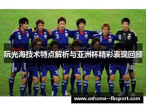 阮光海技术特点解析与亚洲杯精彩表现回顾