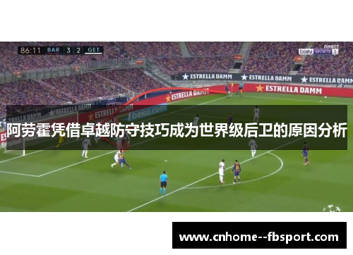 阿劳霍凭借卓越防守技巧成为世界级后卫的原因分析