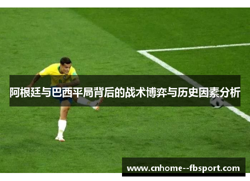 阿根廷与巴西平局背后的战术博弈与历史因素分析