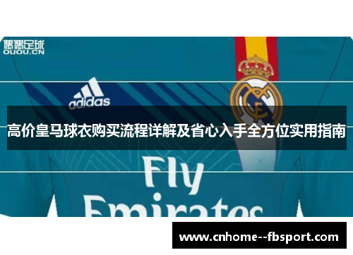 高价皇马球衣购买流程详解及省心入手全方位实用指南 高价皇马球衣购买流程详解及省心入手全方位实用指南