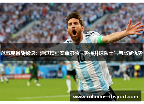 范戴克备战秘诀：通过增强安菲尔德气势提升球队士气与比赛优势