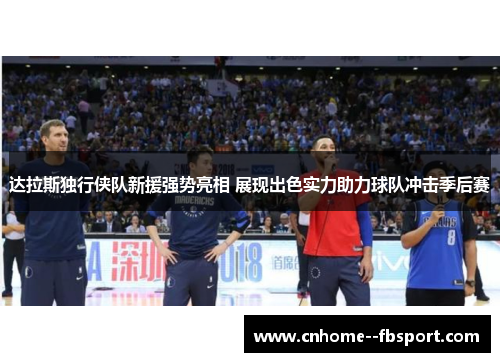 达拉斯独行侠队新援强势亮相 展现出色实力助力球队冲击季后赛