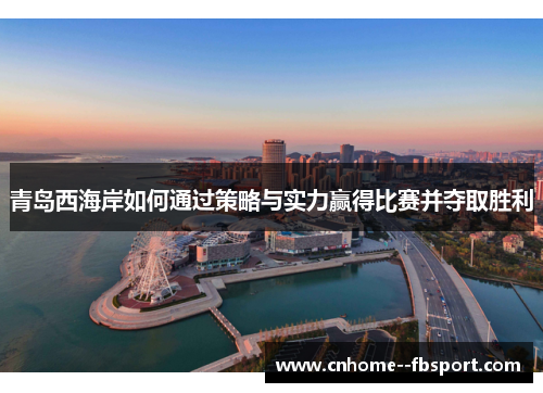 青岛西海岸如何通过策略与实力赢得比赛并夺取胜利
