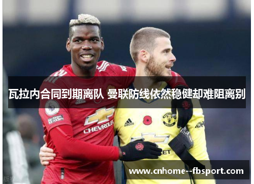 瓦拉内合同到期离队 曼联防线依然稳健却难阻离别