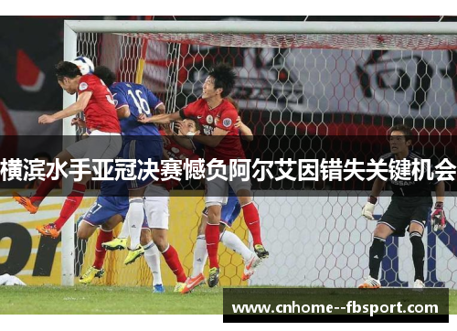 横滨水手亚冠决赛憾负阿尔艾因错失关键机会