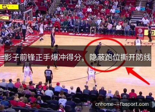 影子前锋正手爆冲得分,隐蔽跑位撕开防线 影子前锋正手爆冲得分,隐蔽跑位撕开防线